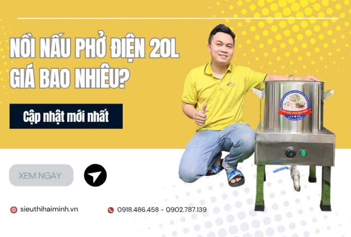 Nồi nấu phở điện 20L giá bao nhiêu? Cập nhật mới nhất 